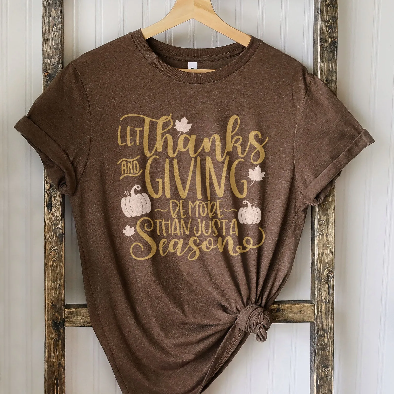 Let Thanks And Giving Be More Than Just A Season Tee Shirts For Women - Christian Shirts for Women - Religious Tee Shirts