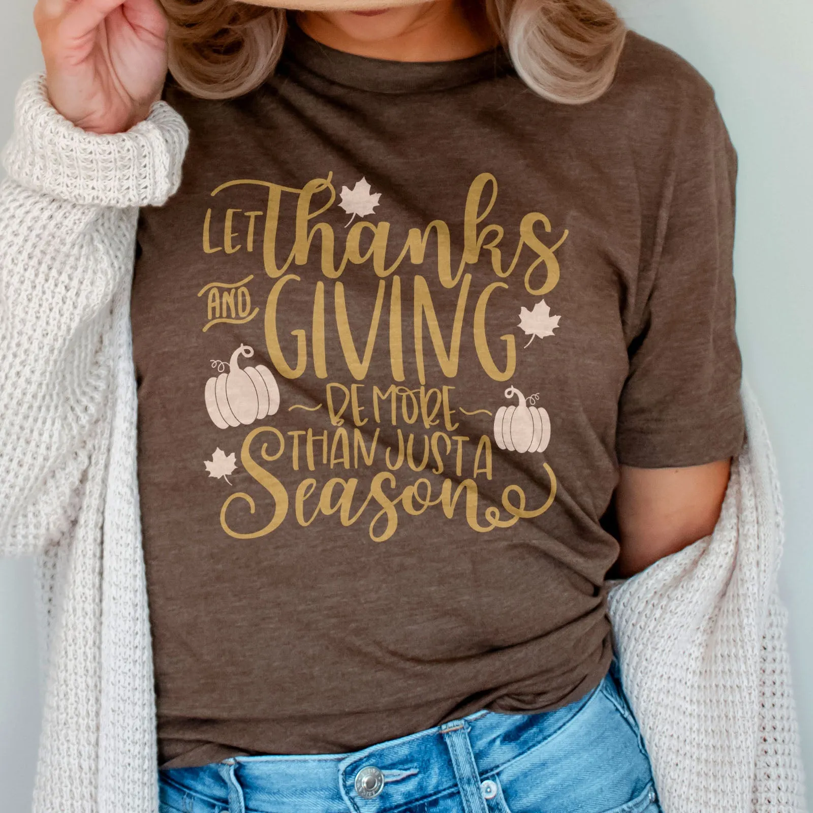 Let Thanks And Giving Be More Than Just A Season Tee Shirts For Women - Christian Shirts for Women - Religious Tee Shirts