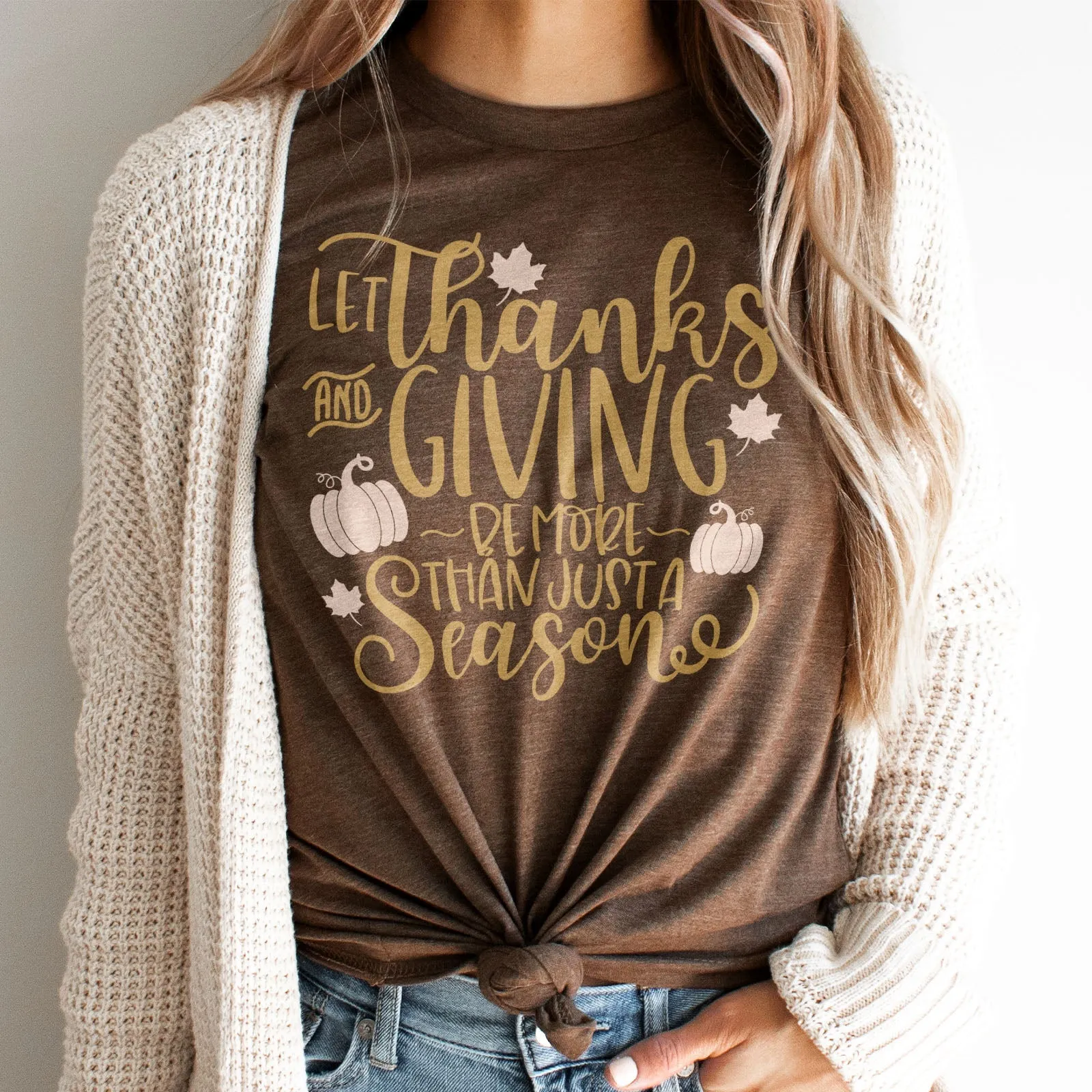 Let Thanks And Giving Be More Than Just A Season Tee Shirts For Women - Christian Shirts for Women - Religious Tee Shirts