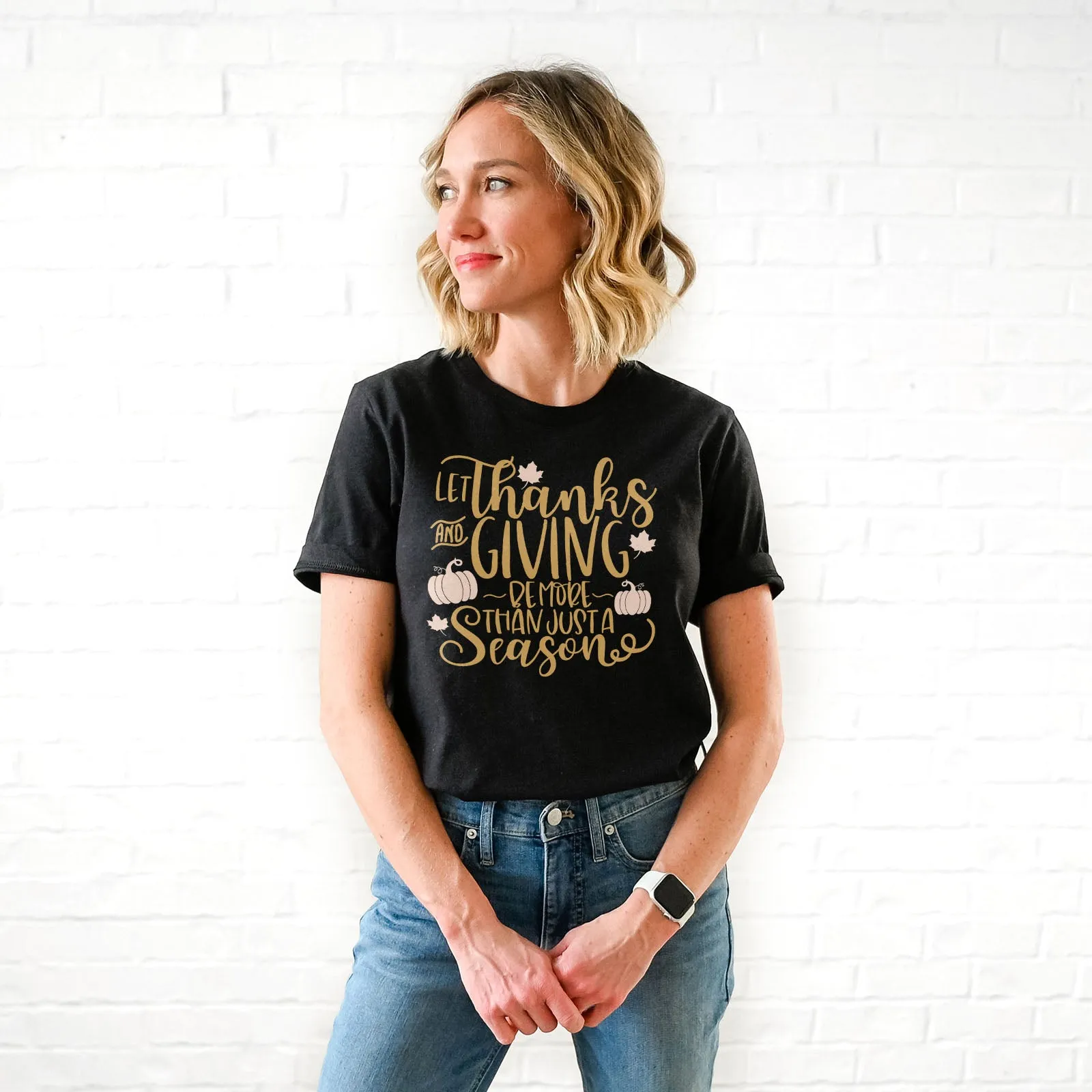 Let Thanks And Giving Be More Than Just A Season Tee Shirts For Women - Christian Shirts for Women - Religious Tee Shirts